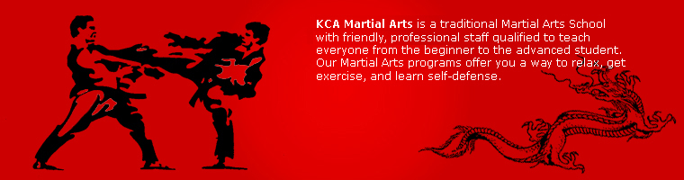 KCA Martial Arts is a traditional Martial Arts School with friendly, professional staff qualified to 
            teach everyone, from the beginner to the advanced student. Our Martial Arts programs offer you a way to relax, get exercise, and learn 
            self-defense.